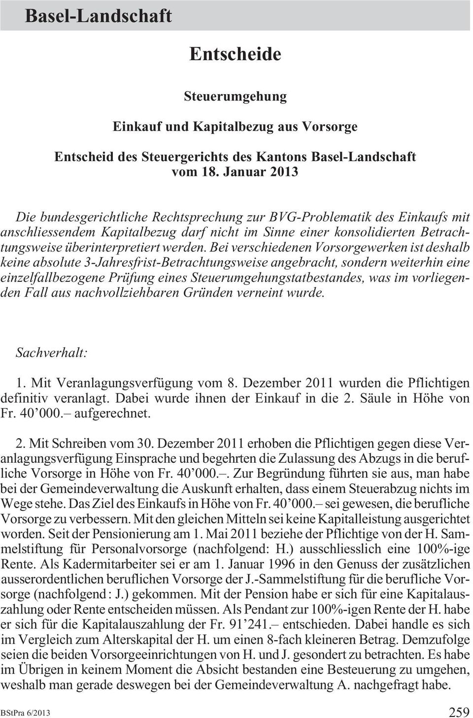 Bei verschiedenen Vorsorgewerken ist deshalb keine absolute 3-Jahresfrist-Betrachtungsweise angebracht, sondern weiterhin eine einzelfallbezogene Prüfung eines Steuerumgehungstatbestandes, was im