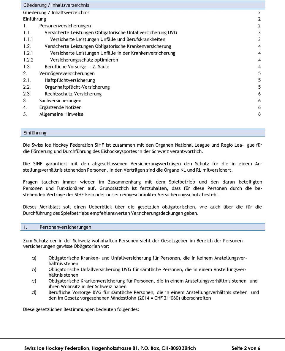 Säule 4 2. Vermögensversicherungen 5 2.1. Haftpflichtversicherung 5 2.2. Organhaftpflicht-Versicherung 5 2.3. Rechtsschutz-Versicherung 6 3. Sachversicherungen 6 4. Ergänzende Notizen 6 5.