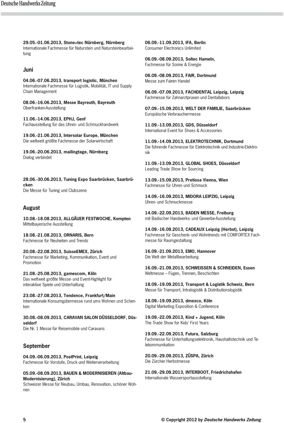 06.-20.06.2013, mailingtage, Nürnberg Dialog verbindet 28.06.-30.06.2013, Tuning Expo Saarbrücken, Saarbrücken Die Messe für Tuning und Clubszene August 10.08.