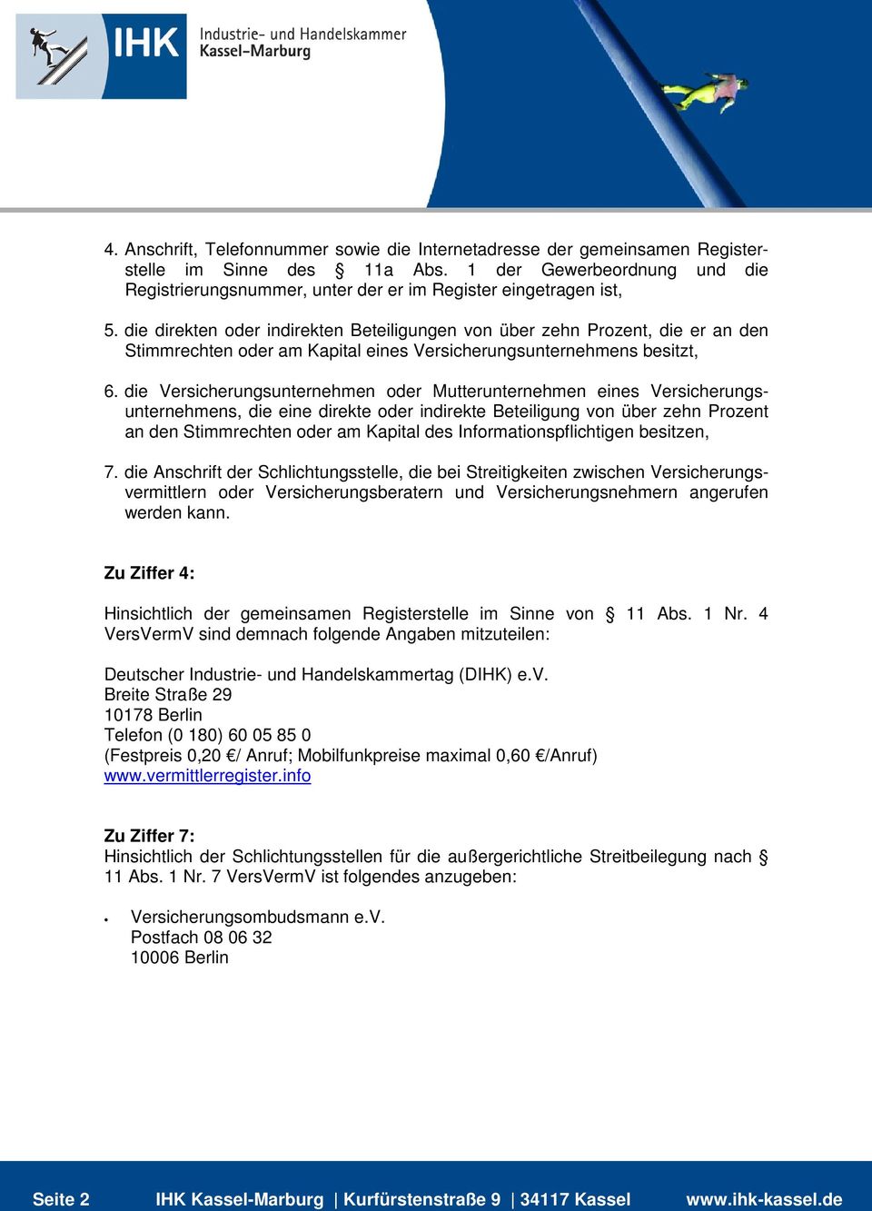 die direkten oder indirekten Beteiligungen von über zehn Prozent, die er an den Stimmrechten oder am Kapital eines Versicherungsunternehmens besitzt, 6.