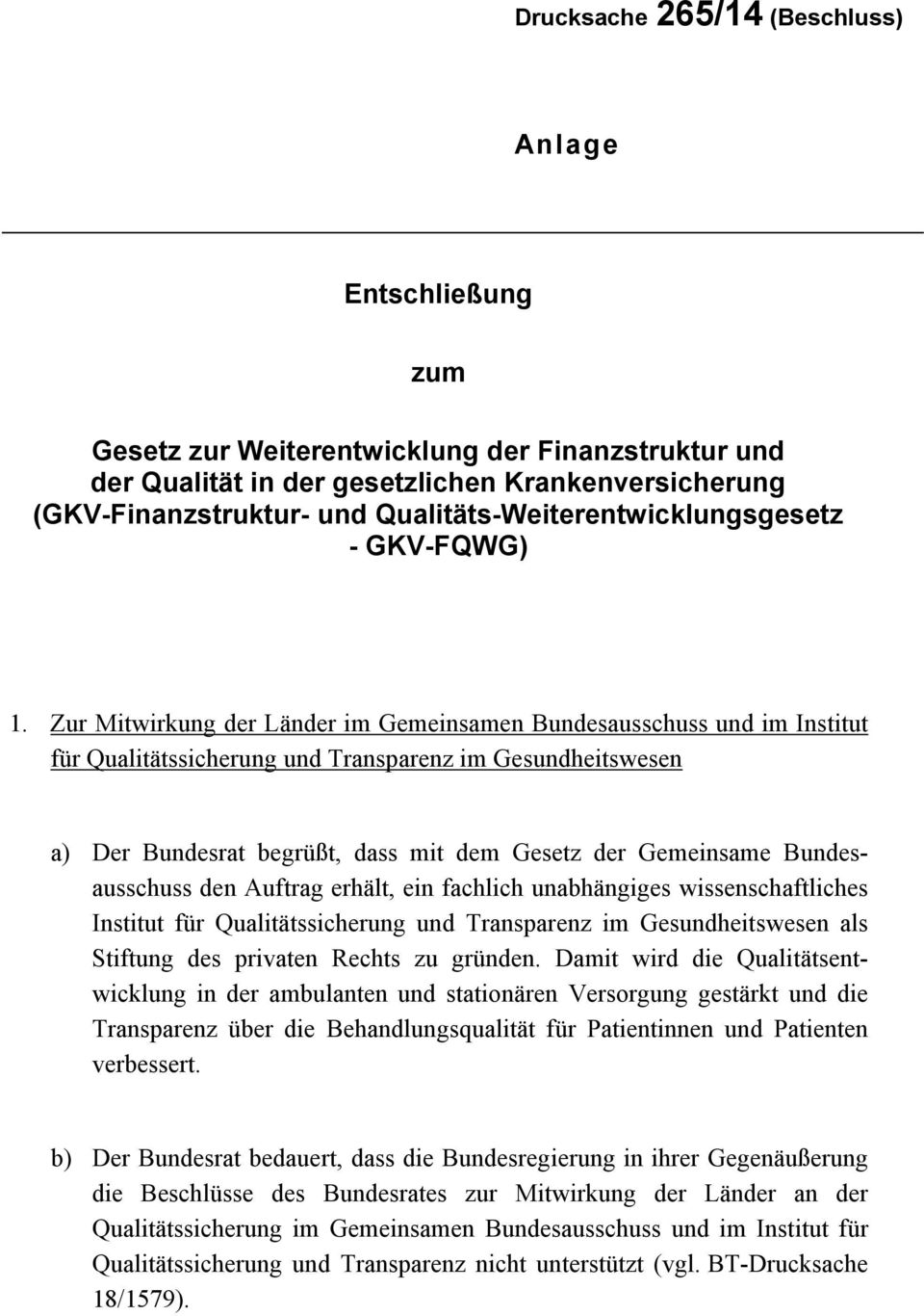 Zur Mitwirkung der Länder im Gemeinsamen Bundesausschuss und im Institut für Qualitätssicherung und Transparenz im Gesundheitswesen a) Der Bundesrat begrüßt, dass mit dem Gesetz der Gemeinsame