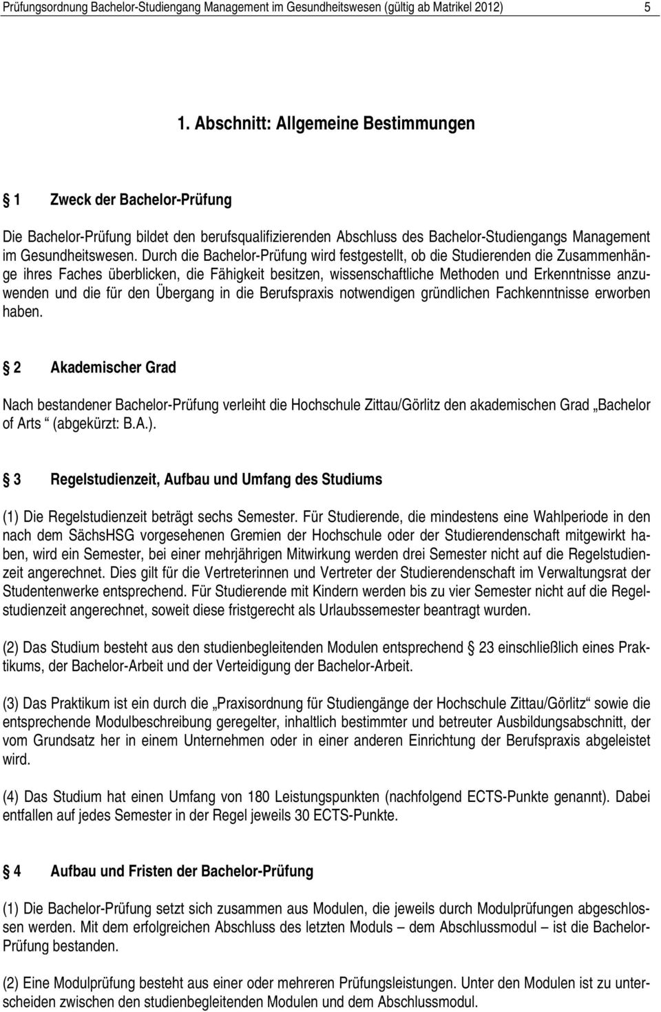 Durch die Bachelor-Prüfung wird festgestellt, ob die Studierenden die Zusammenhänge ihres Faches überblicken, die Fähigkeit besitzen, wissenschaftliche Methoden und Erkenntnisse anzuwenden und die