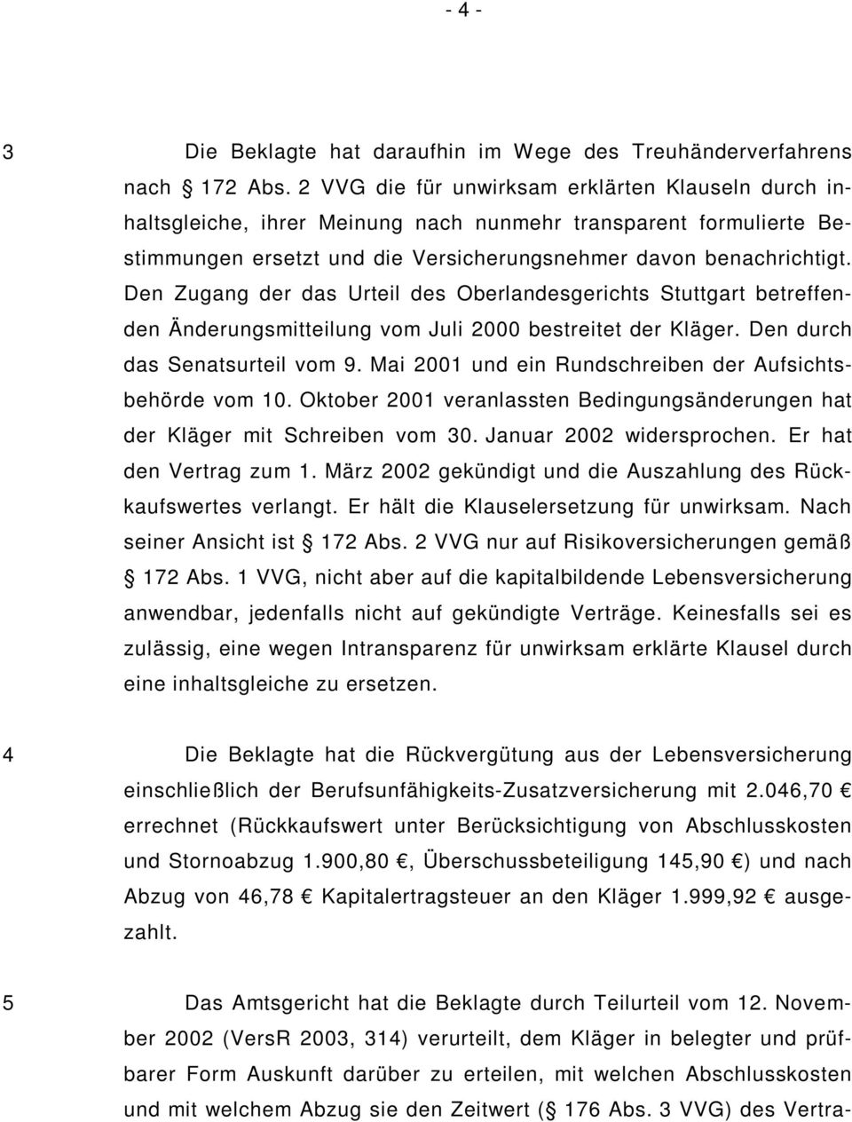 Den Zugang der das Urteil des Oberlandesgerichts Stuttgart betreffenden Änderungsmitteilung vom Juli 2000 bestreitet der Kläger. Den durch das Senatsurteil vom 9.