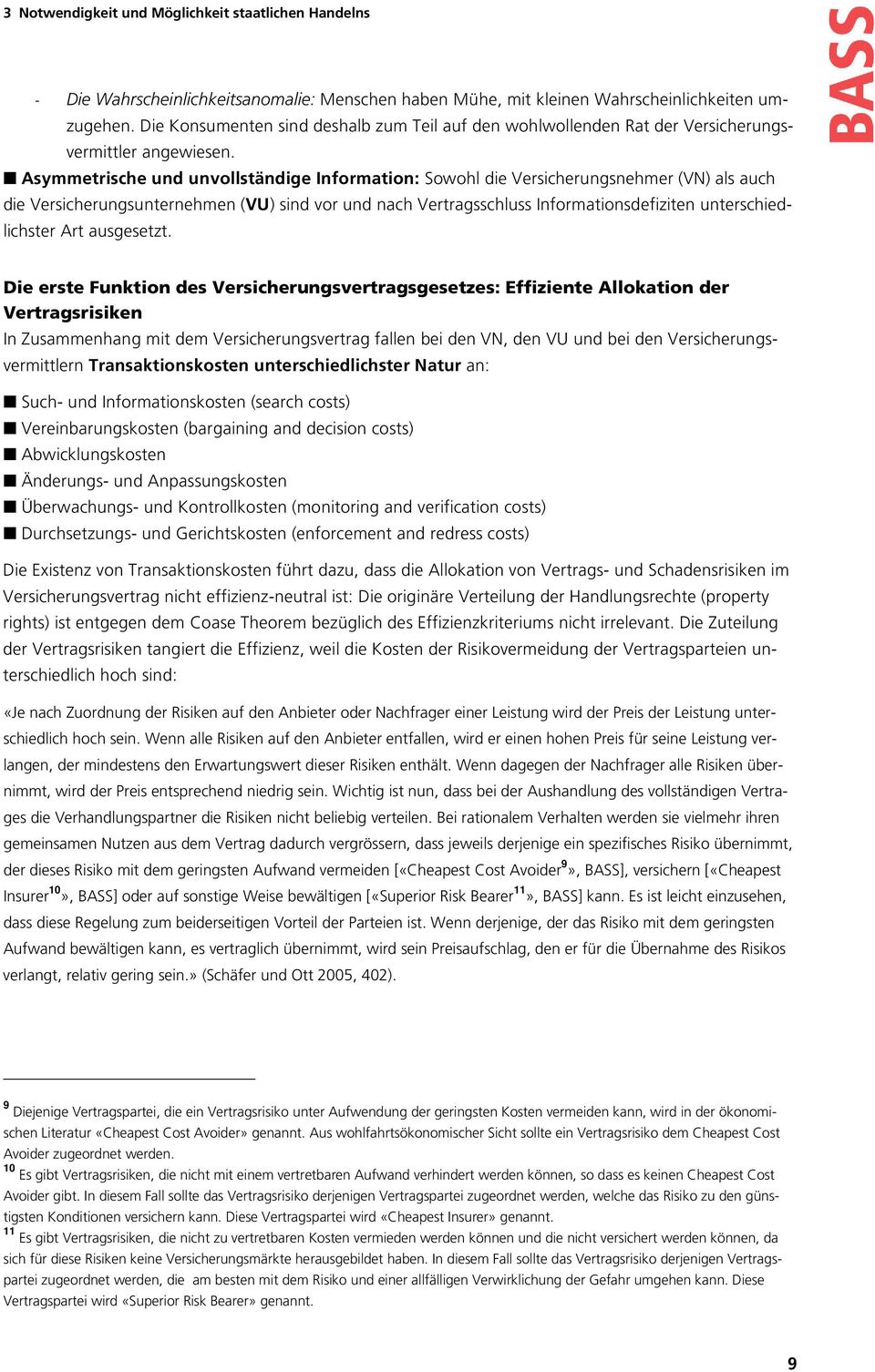 Asymmetrische und unvollständige Information: Sowohl die Versicherungsnehmer (VN) als auch die Versicherungsunternehmen (VU) sind vor und nach Vertragsschluss Informationsdefiziten