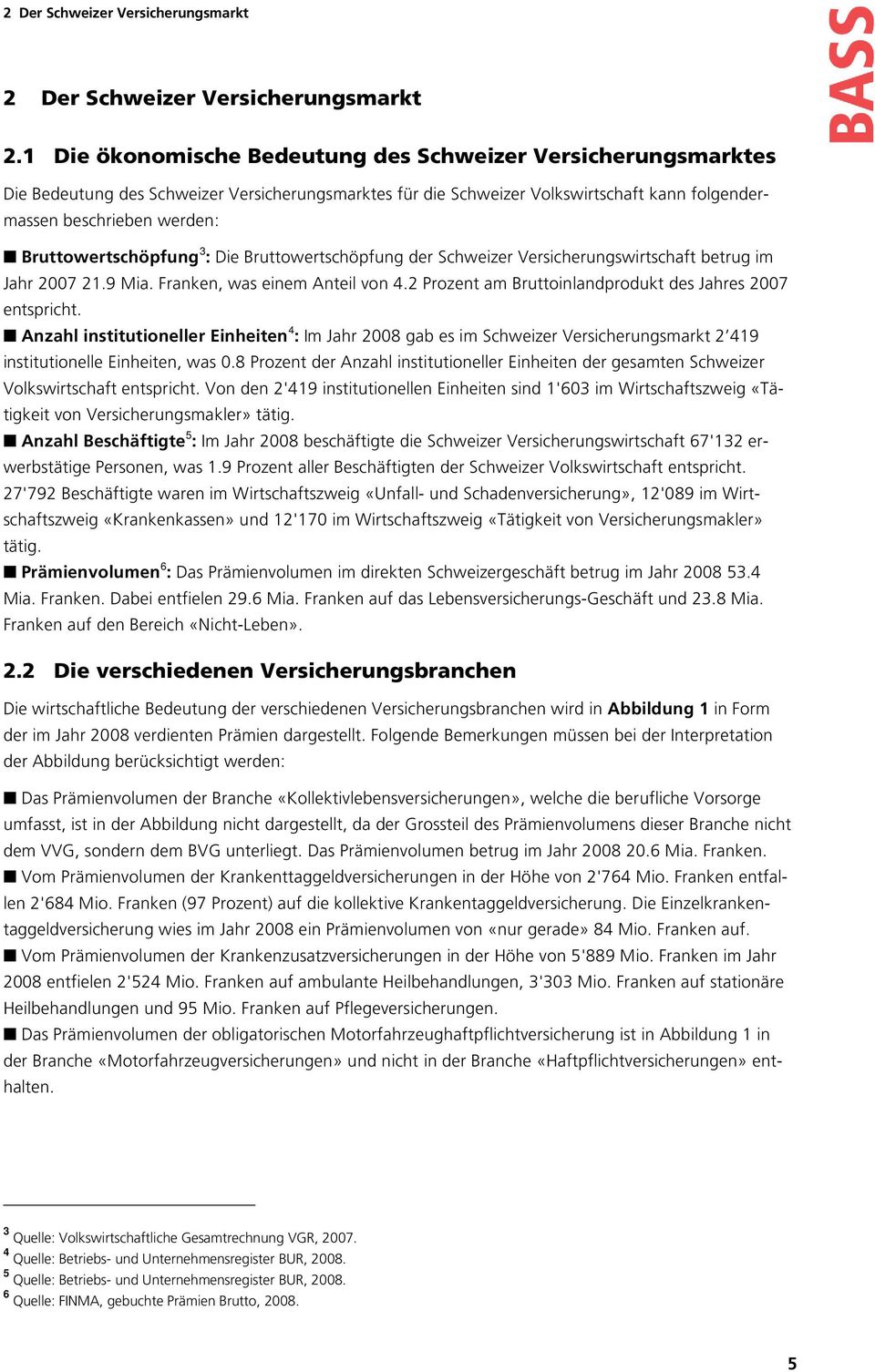 Bruttowertschöpfung 3 : Die Bruttowertschöpfung der Schweizer Versicherungswirtschaft betrug im Jahr 2007 21.9 Mia. Franken, was einem Anteil von 4.