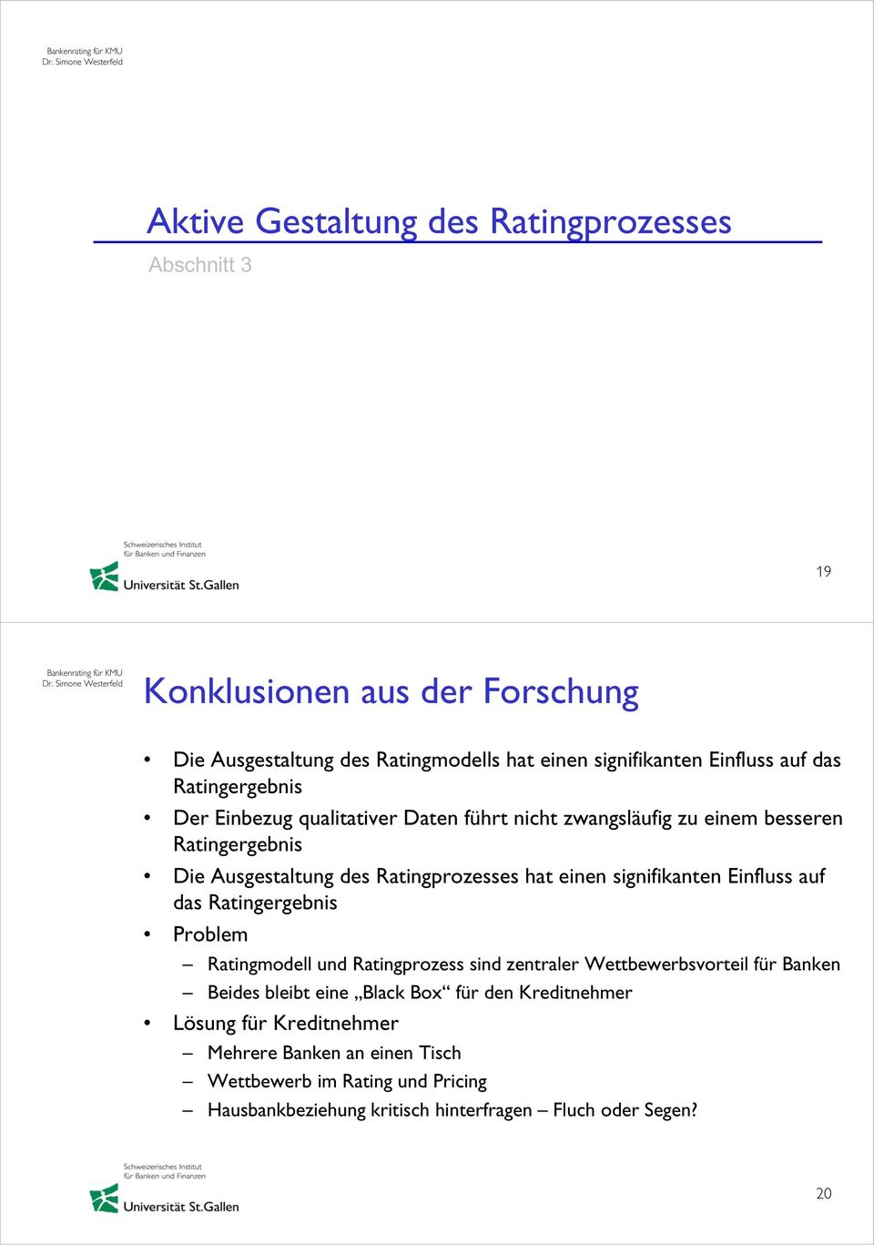 signifikanten Einfluss auf das Ratingergebnis Problem Ratingmodell und Ratingprozess sind zentraler Wettbewerbsvorteil für Banken Beides bleibt eine Black Box