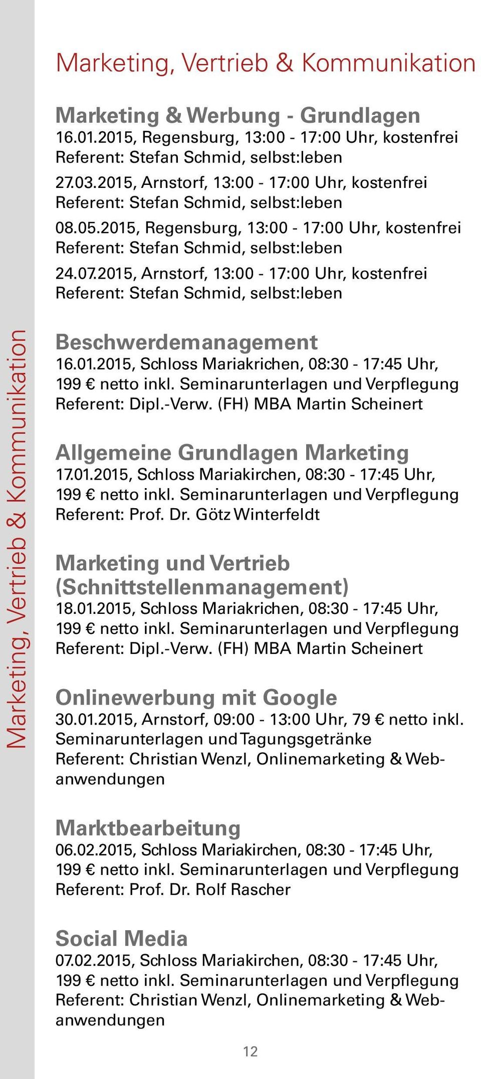 2015, Arnstorf, 13:00-17:00 Uhr, kostenfrei Referent: Stefan Schmid, selbst:leben Marketing, Vertrieb & Kommunikation Beschwerdemanagement 16.01.2015, Schloss Mariakrichen, 08:30-17:45 Uhr, Referent: Dipl.