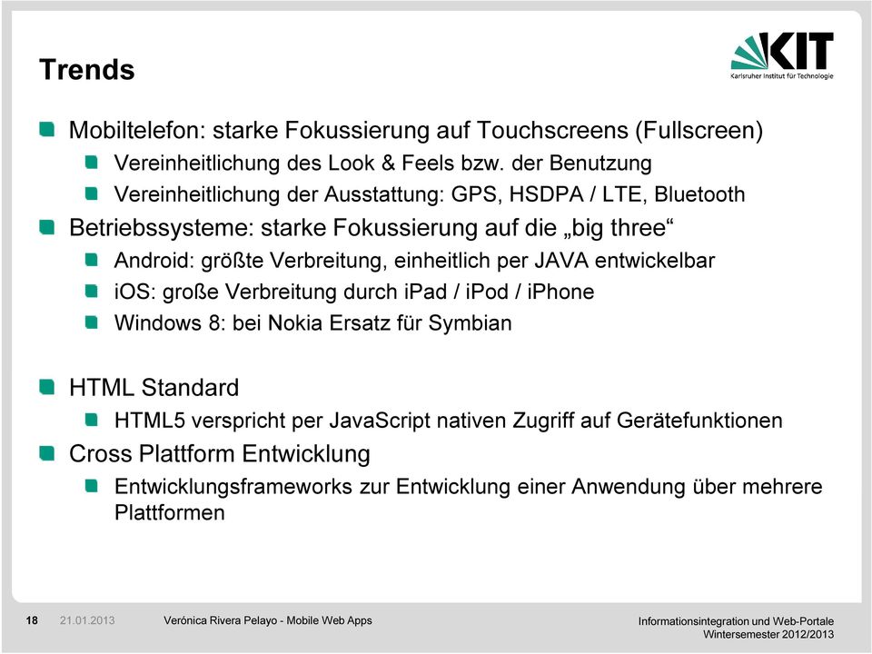Verbreitung, einheitlich per JAVA entwickelbar ios: große Verbreitung durch ipad / ipod / iphone Windows 8: bei Nokia Ersatz für Symbian HTML