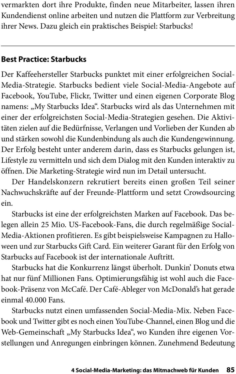 Starbucks bedient viele Social-Media-Angebote auf Face book, YouTube, Flickr, Twitter und einen eigenen Corporate Blog namens: My Starbucks Idea.