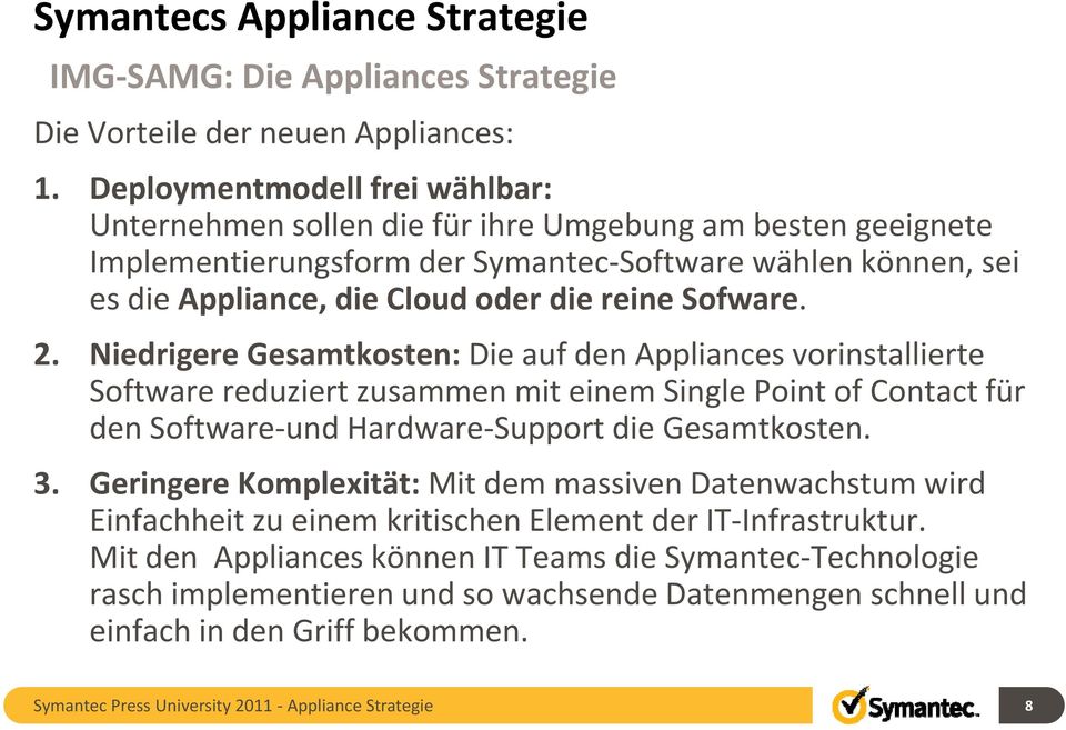 Sofware. 2. Niedrigere Gesamtkosten: Die auf den Appliances vorinstallierte Software reduziert zusammen mit einem Single Point of Contact für den Software und Hardware Support die Gesamtkosten. 3.