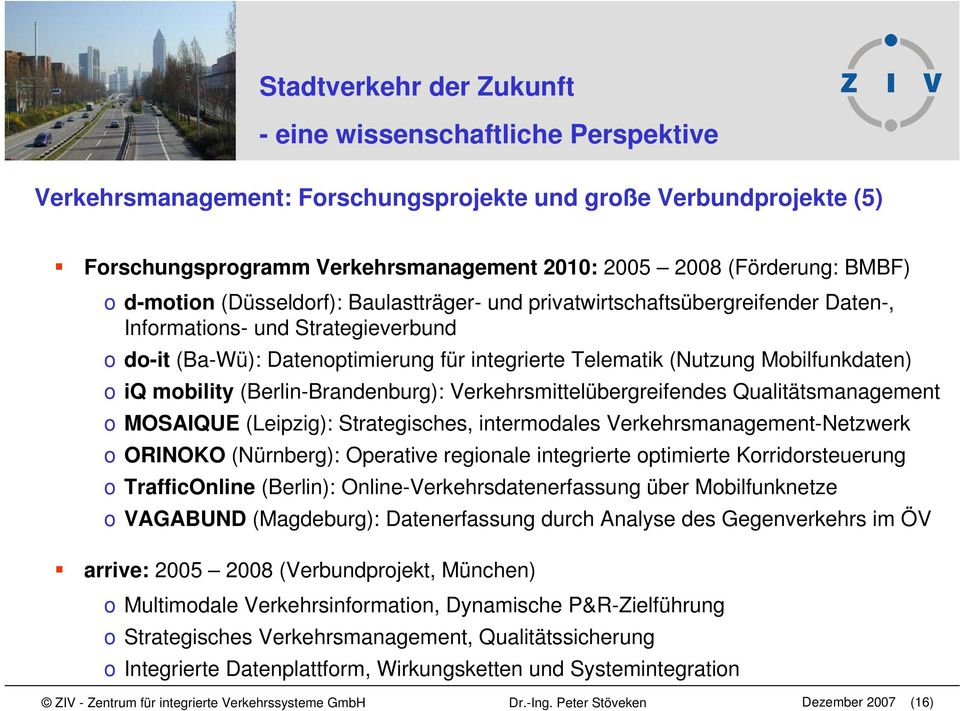 Verkehrsmittelübergreifendes Qualitätsmanagement o MOSAIQUE (Leipzig): Strategisches, intermodales Verkehrsmanagement-Netzwerk o ORINOKO (Nürnberg): Operative regionale integrierte optimierte
