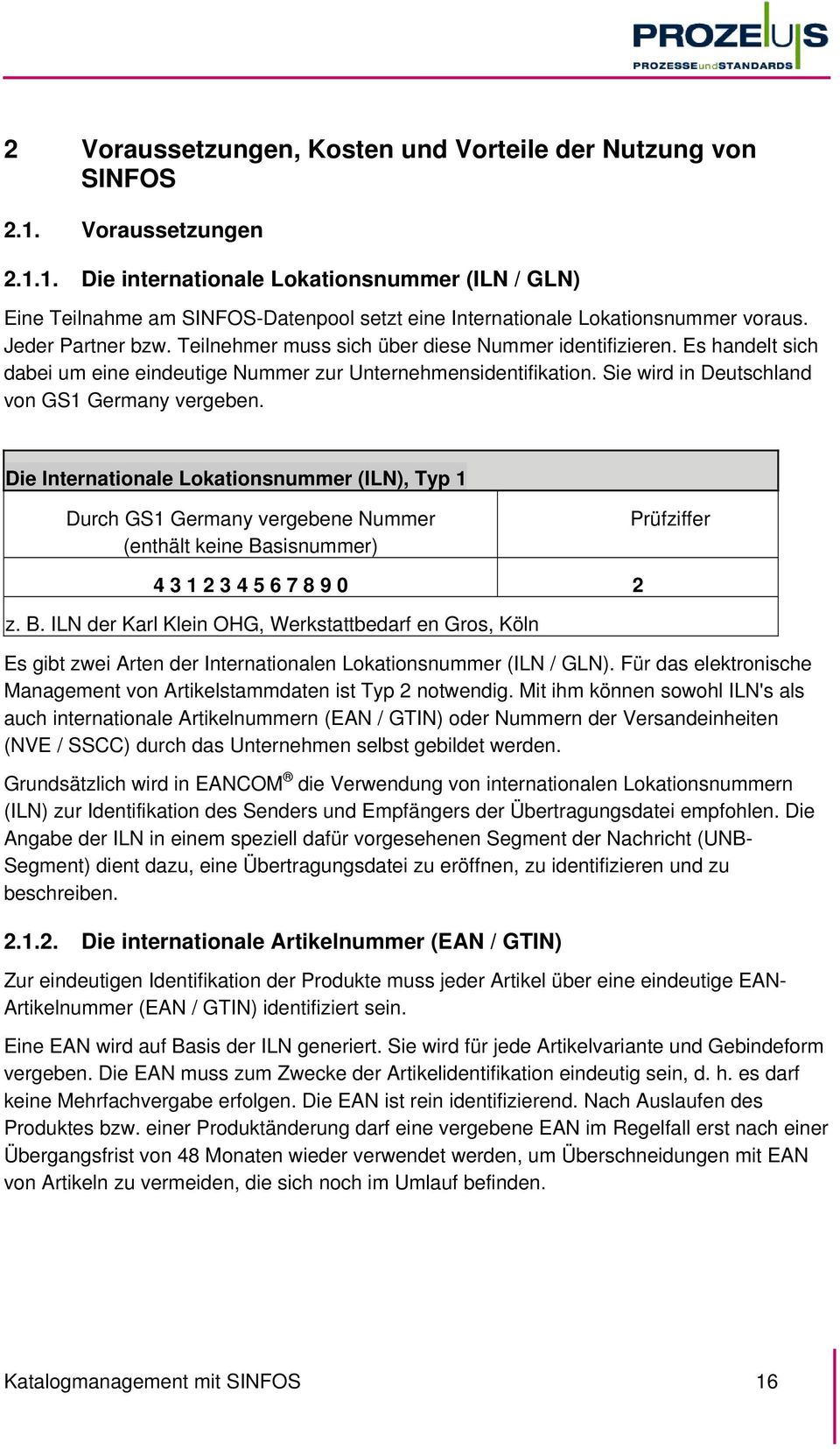 Sie wird in Deutschland von GS1 Germany vergeben. Die Internationale Lokationsnummer (ILN), Typ 1 Durch GS1 Germany vergebene Nummer (enthält keine Basisnummer) Prüfziffer 4 3 1 2 3 4 5 6 7 8 9 0 2 z.