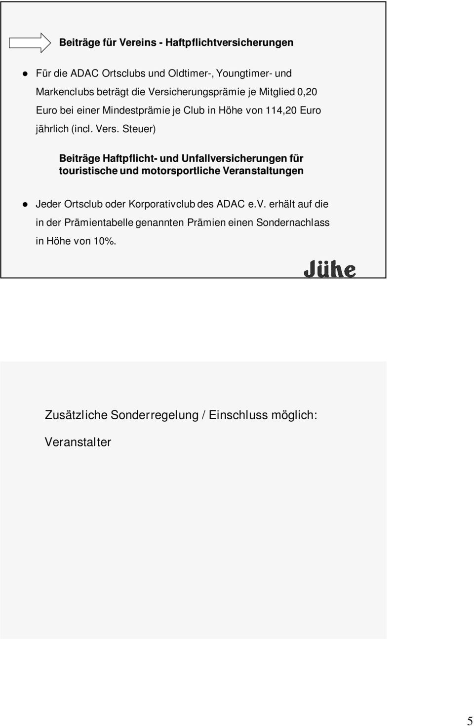 Steuer) Beiträge Haftpflicht- und Unfallversicherungen für touristische und motorsportliche Veranstaltungen Jeder Ortsclub oder Korporativclub des ADAC e.v. erhält auf die in der Prämientabelle genannten Prämien einen Sondernachlass in Höhe von 10%.