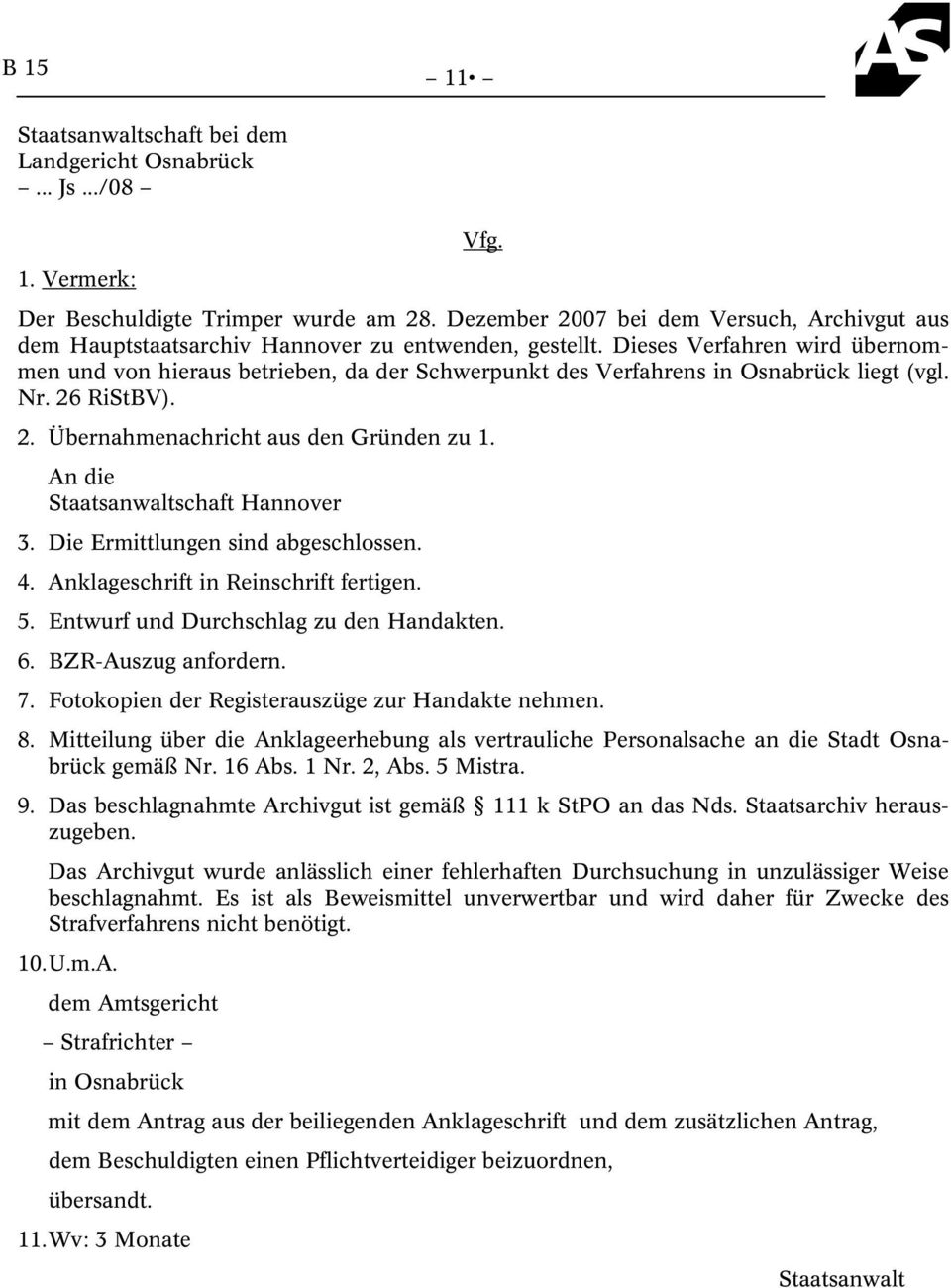 Dieses Verfahren wird übernommen und von hieraus betrieben, da der Schwerpunkt des Verfahrens in Osnabrück liegt (vgl. Nr. 26 RiStBV). 2. Übernahmenachricht aus den Gründen zu 1.