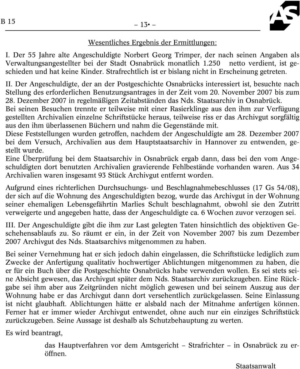 Der Angeschuldigte, der an der Postgeschichte Osnabrücks interessiert ist, besuchte nach Stellung des erforderlichen Benutzungsantrages in der Zeit vom 20. November 2007 bis zum 28.