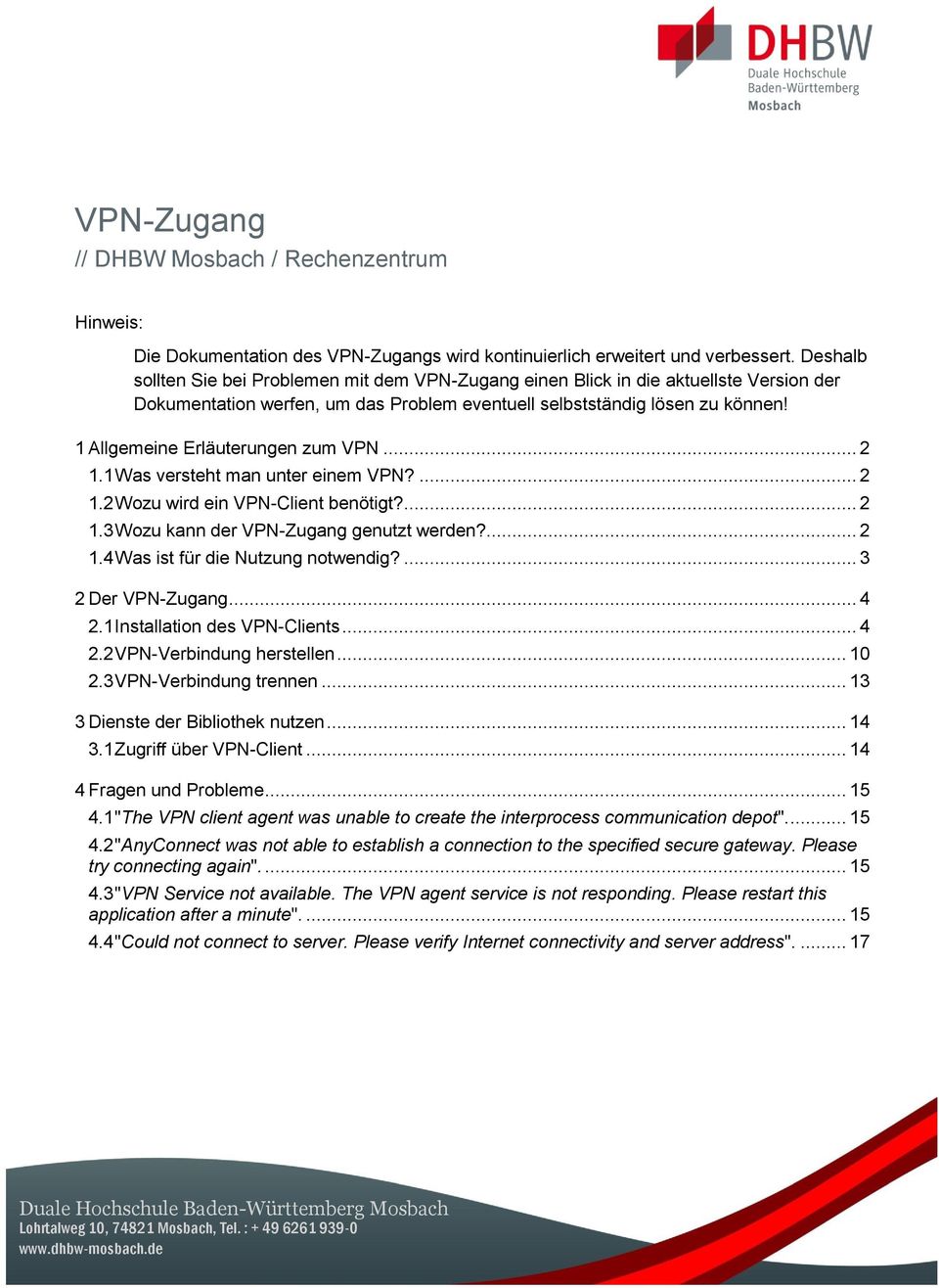1 Allgemeine Erläuterungen zum VPN... 2 1.1 Was versteht man unter einem VPN?... 2 1.2 Wozu wird ein VPN-Client benötigt?... 2 1.3 Wozu kann der VPN-Zugang genutzt werden?... 2 1.4 Was ist für die Nutzung notwendig?