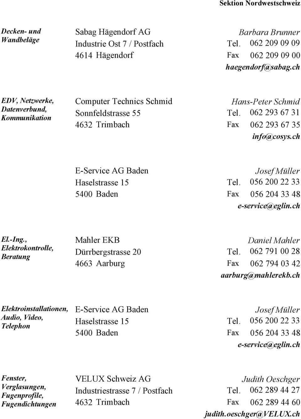 ch E-Service AG Baden Haselstrasse 15 Josef Müller 056 200 22 33 5400 Baden Fax 056 204 33 48 e-service@eglin.ch El.-Ing.
