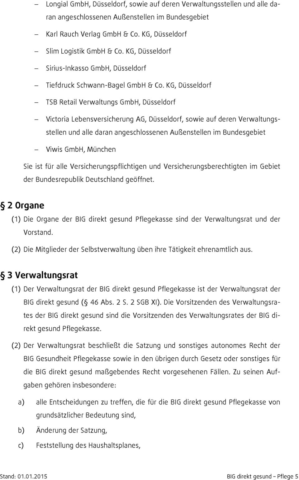KG, Düsseldorf TSB Retail Verwaltungs GmbH, Düsseldorf Victoria Lebensversicherung AG, Düsseldorf, sowie auf deren Verwaltungsstellen und alle daran angeschlossenen Außenstellen im Bundesgebiet Viwis