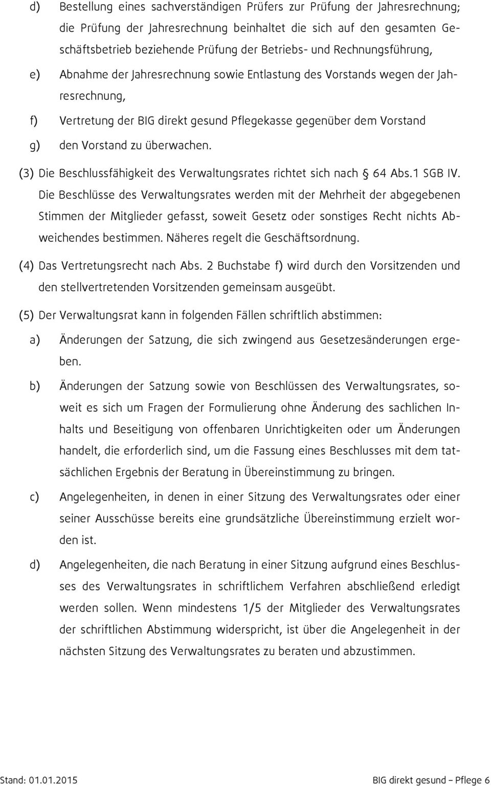 überwachen. (3) Die Beschlussfähigkeit des Verwaltungsrates richtet sich nach 64 Abs.1 SGB IV.