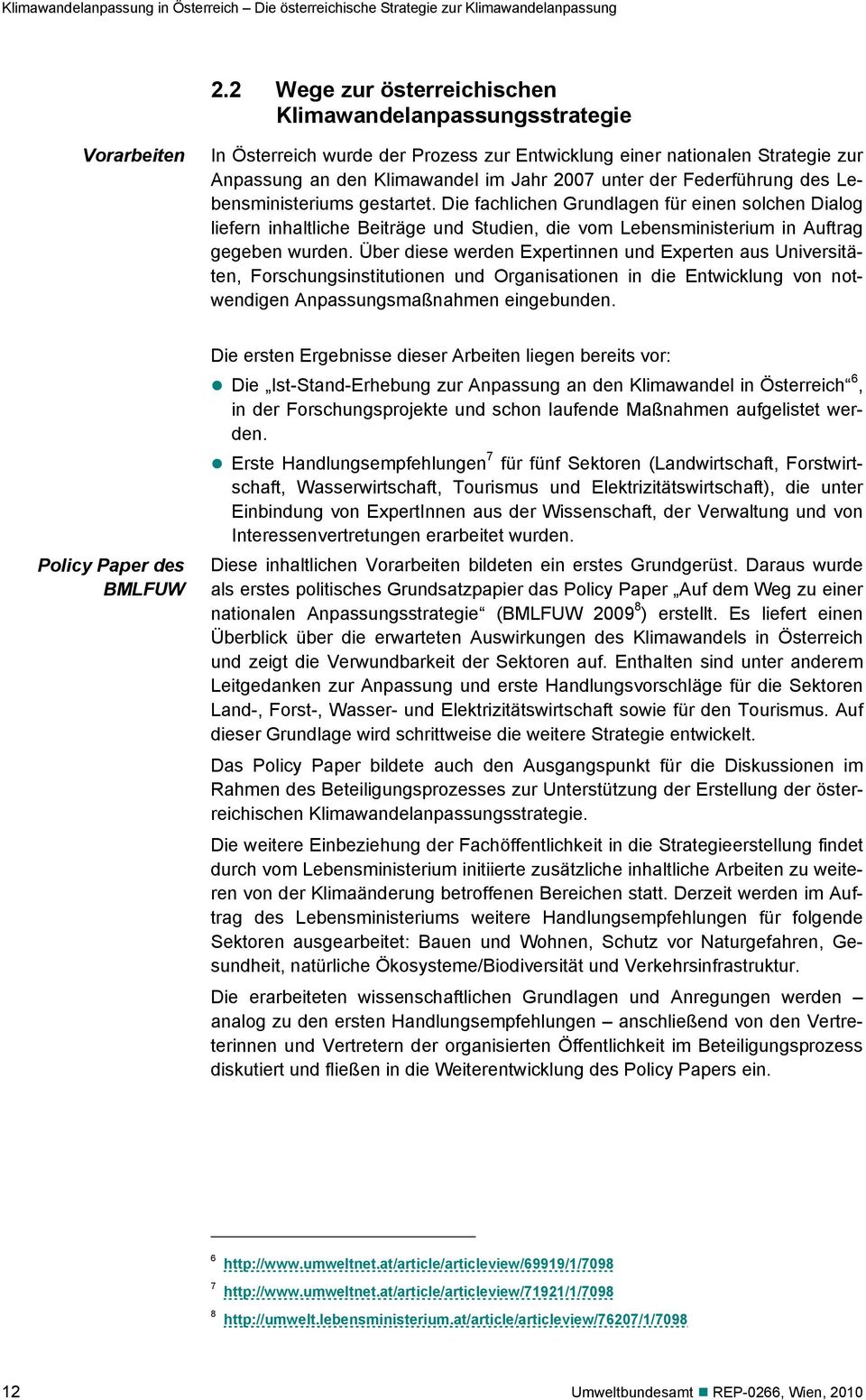 Federführung des Lebensministeriums gestartet. Die fachlichen Grundlagen für einen solchen Dialog liefern inhaltliche Beiträge und Studien, die vom Lebensministerium in Auftrag gegeben wurden.