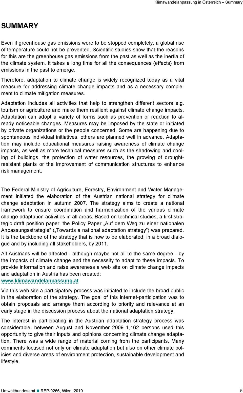 It takes a long time for all the consequences (effects) from emissions in the past to emerge.