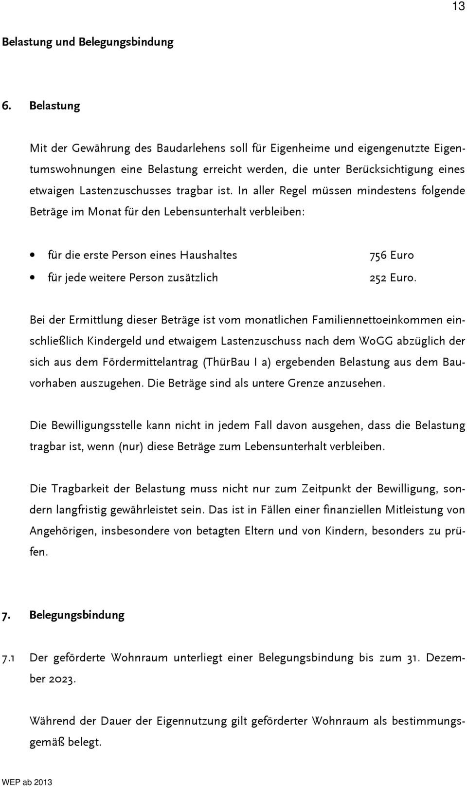 tragbar ist. In aller Regel müssen mindestens folgende Beträge im Monat für den Lebensunterhalt verbleiben: für die erste Person eines Haushaltes für jede weitere Person zusätzlich 756 Euro 252 Euro.