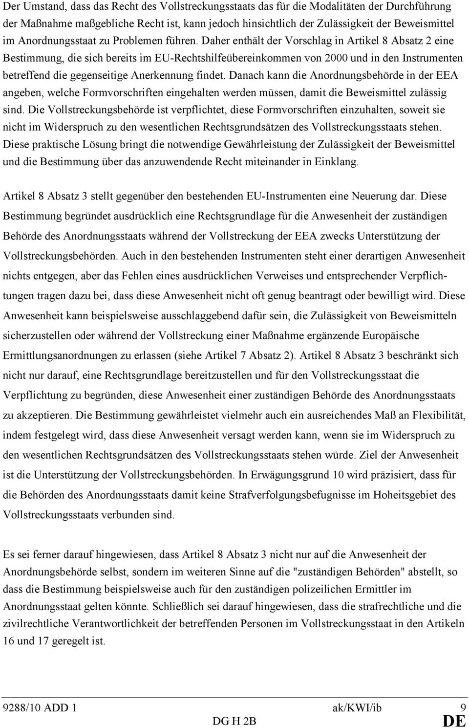 Daher enthält der Vorschlag in Artikel 8 Absatz 2 eine Bestimmung, die sich bereits im EU-Rechtshilfeübereinkommen von 2000 und in den Instrumenten betreffend die gegenseitige Anerkennung findet.