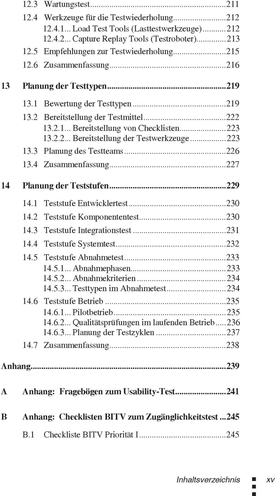 ..223 13.2.2... Bereitstellung der Testwerkzeuge...223 13.3 Planung des Testteams...226 13.4 Zusammenfassung...227 14 Planung der Teststufen...229 14.1 Teststufe Entwicklertest...230 14.