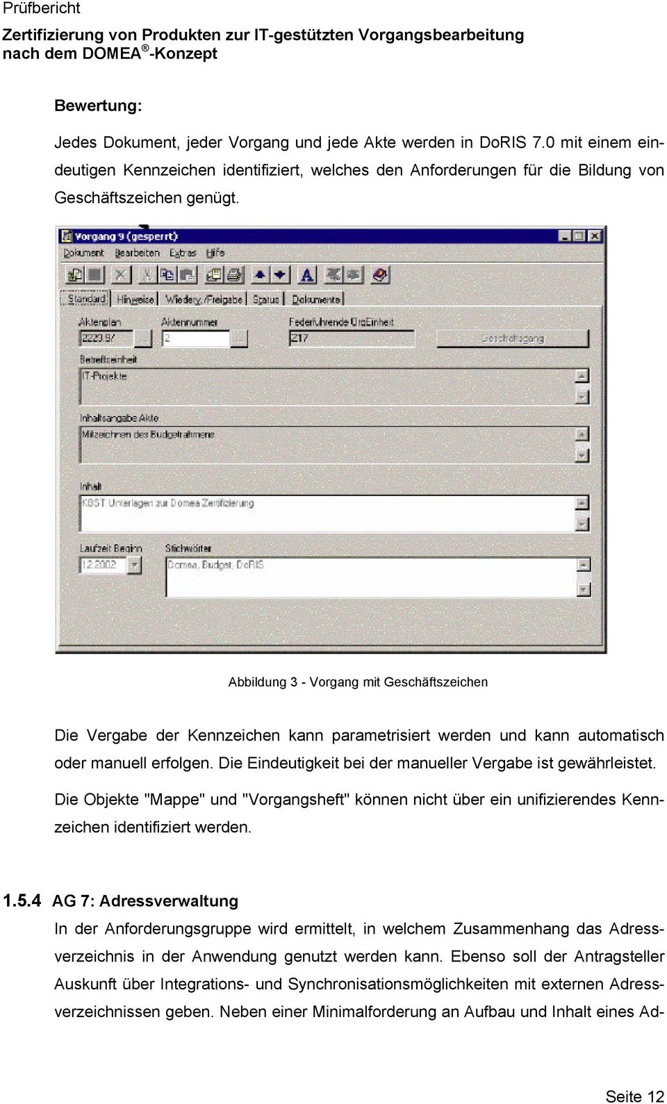 Die Eindeutigkeit bei der manueller Vergabe ist gewährleistet. Die Objekte "Mappe" und "Vorgangsheft" können nicht über ein unifizierendes Kennzeichen identifiziert werden. 1.5.