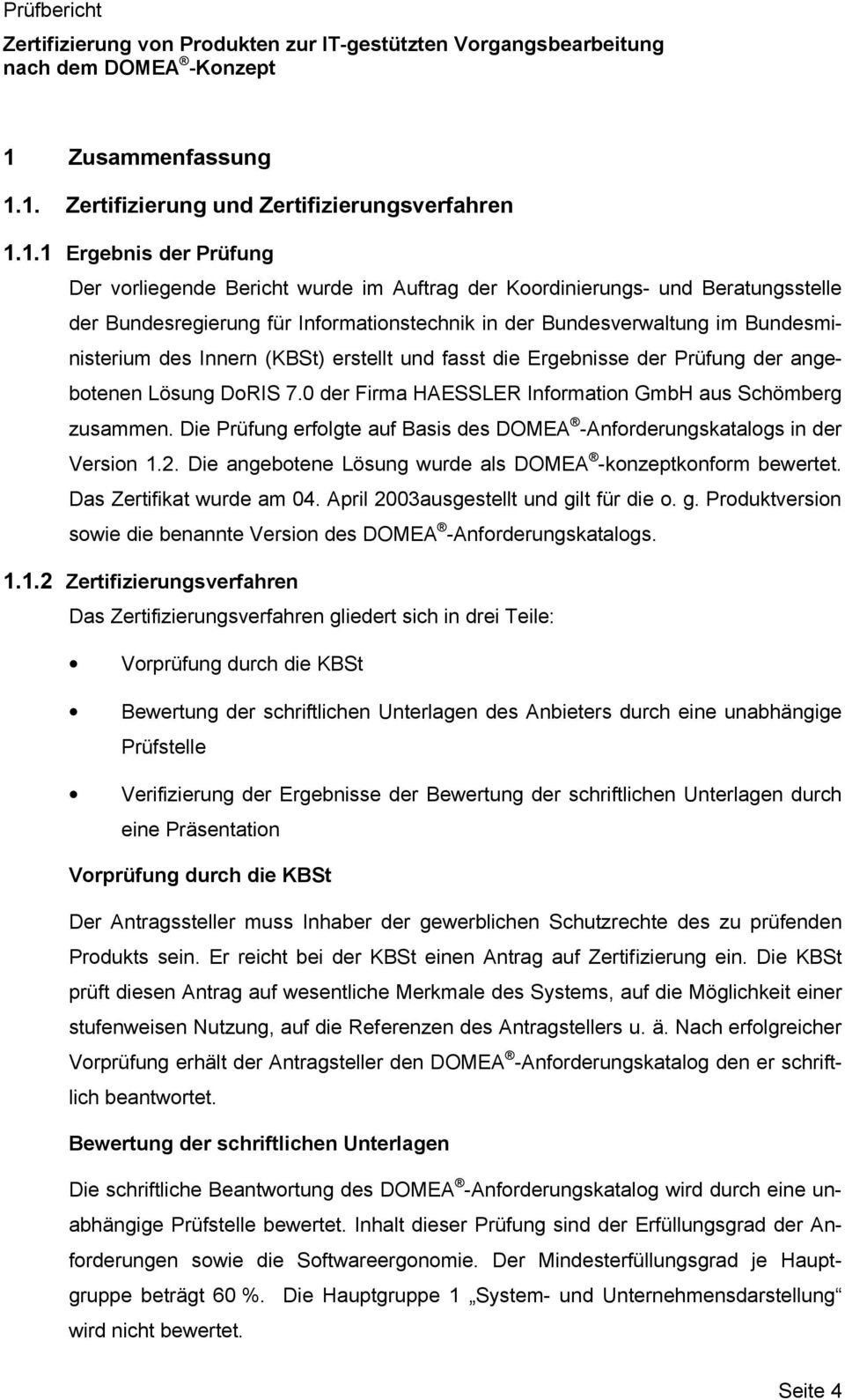 0 der Firma HAESSLER Information GmbH aus Schömberg zusammen. Die Prüfung erfolgte auf Basis des DOMEA -Anforderungskatalogs in der Version 1.2.