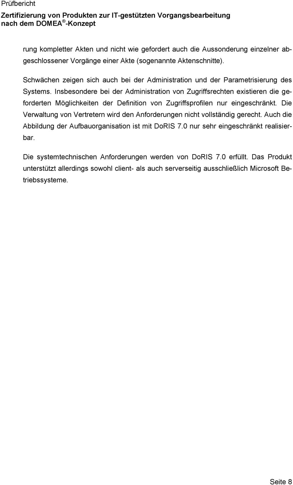 Insbesondere bei der Administration von Zugriffsrechten existieren die geforderten Möglichkeiten der Definition von Zugriffsprofilen nur eingeschränkt.