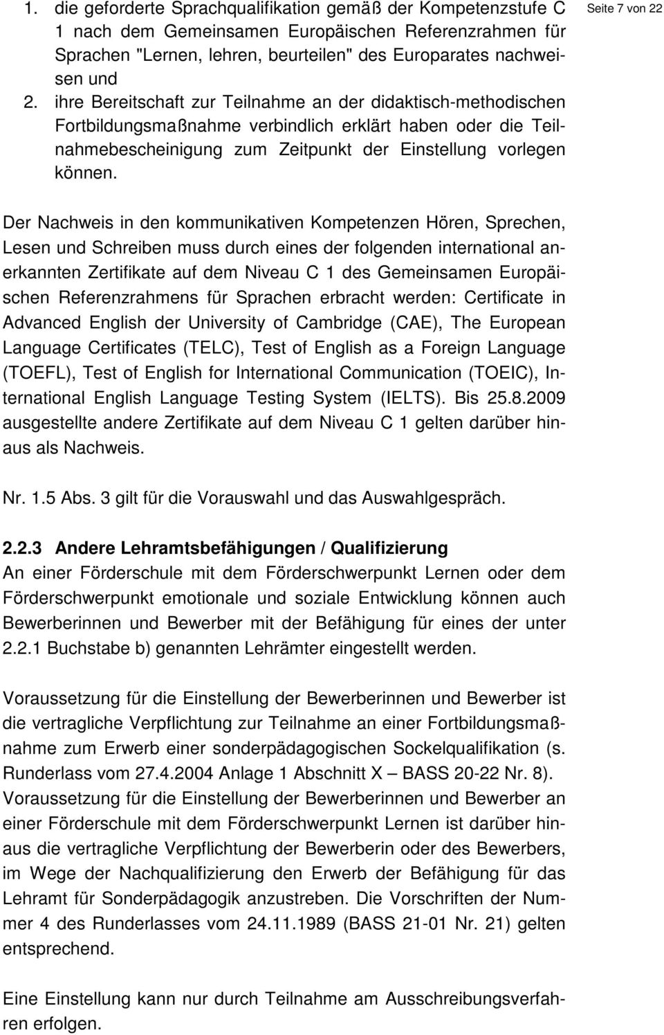 Seite 7 von 22 Der Nachweis in den kommunikativen Kompetenzen Hören, Sprechen, Lesen und Schreiben muss durch eines der folgenden international anerkannten Zertifikate auf dem Niveau C 1 des