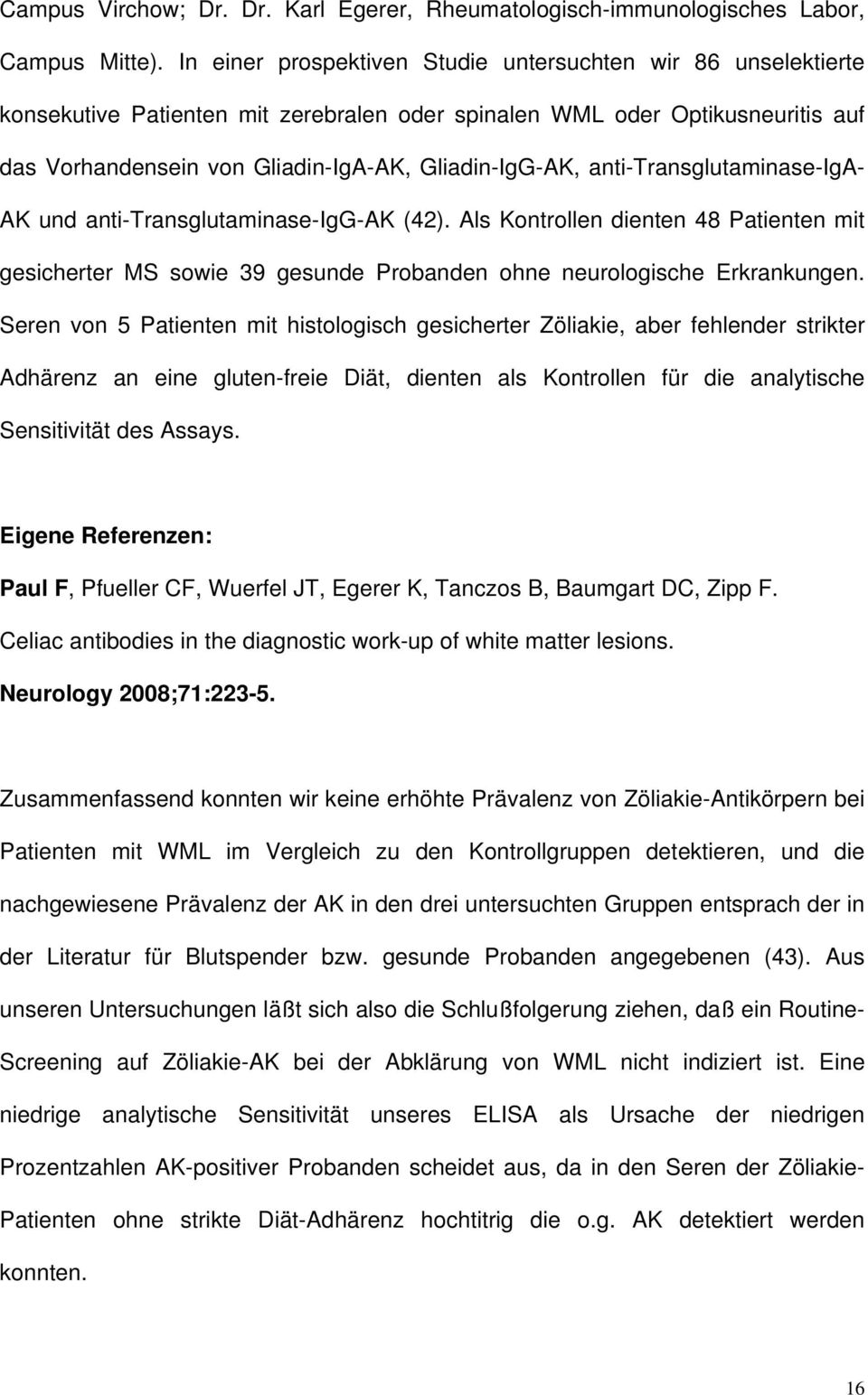 anti-transglutaminase-iga- AK und anti-transglutaminase-igg-ak (42). Als Kontrollen dienten 48 Patienten mit gesicherter MS sowie 39 gesunde Probanden ohne neurologische Erkrankungen.