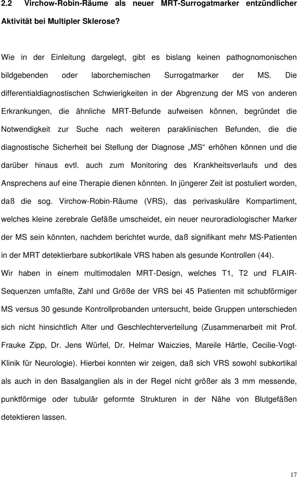 Die differentialdiagnostischen Schwierigkeiten in der Abgrenzung der MS von anderen Erkrankungen, die ähnliche MRT-Befunde aufweisen können, begründet die Notwendigkeit zur Suche nach weiteren