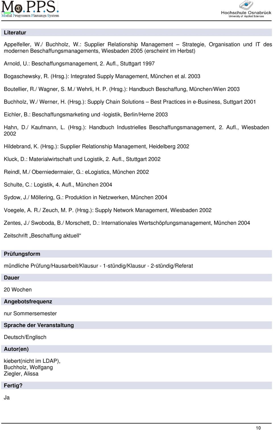 / Werner, H. (Hrsg.): Supply Chain Solutions Best Practices in e-business, Suttgart 2001 Eichler, B.: Beschaffungsmarketing und -logistik, Berlin/Herne 2003 Hahn, D./ Kaufmann, L. (Hrsg.): Handbuch Industrielles Beschaffungsmanagement, 2.