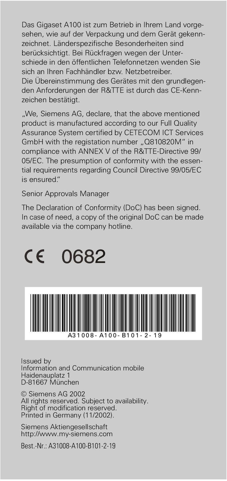 Die Übereinstimmung des Gerätes mit den grundlegenden Anforderungen der R&TTE ist durch das CE-Kennzeichen bestätigt.