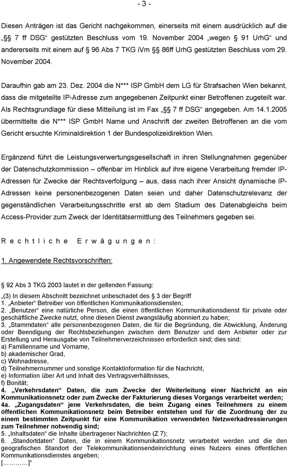 2004 die N*** ISP GmbH dem LG für Strafsachen Wien bekannt, dass die mitgeteilte IP-Adresse zum angegebenen Zeitpunkt einer Betroffenen zugeteilt war.