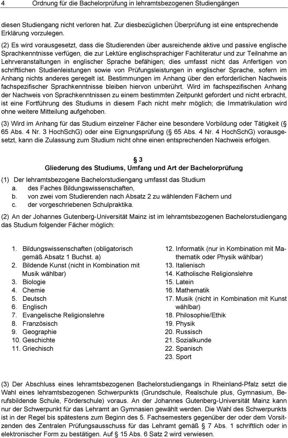 Lehrveranstaltungen in englischer Sprache befähigen; dies umfasst nicht das Anfertigen von schriftlichen Studienleistungen sowie von Prüfungsleistungen in englischer Sprache, sofern im Anhang nichts