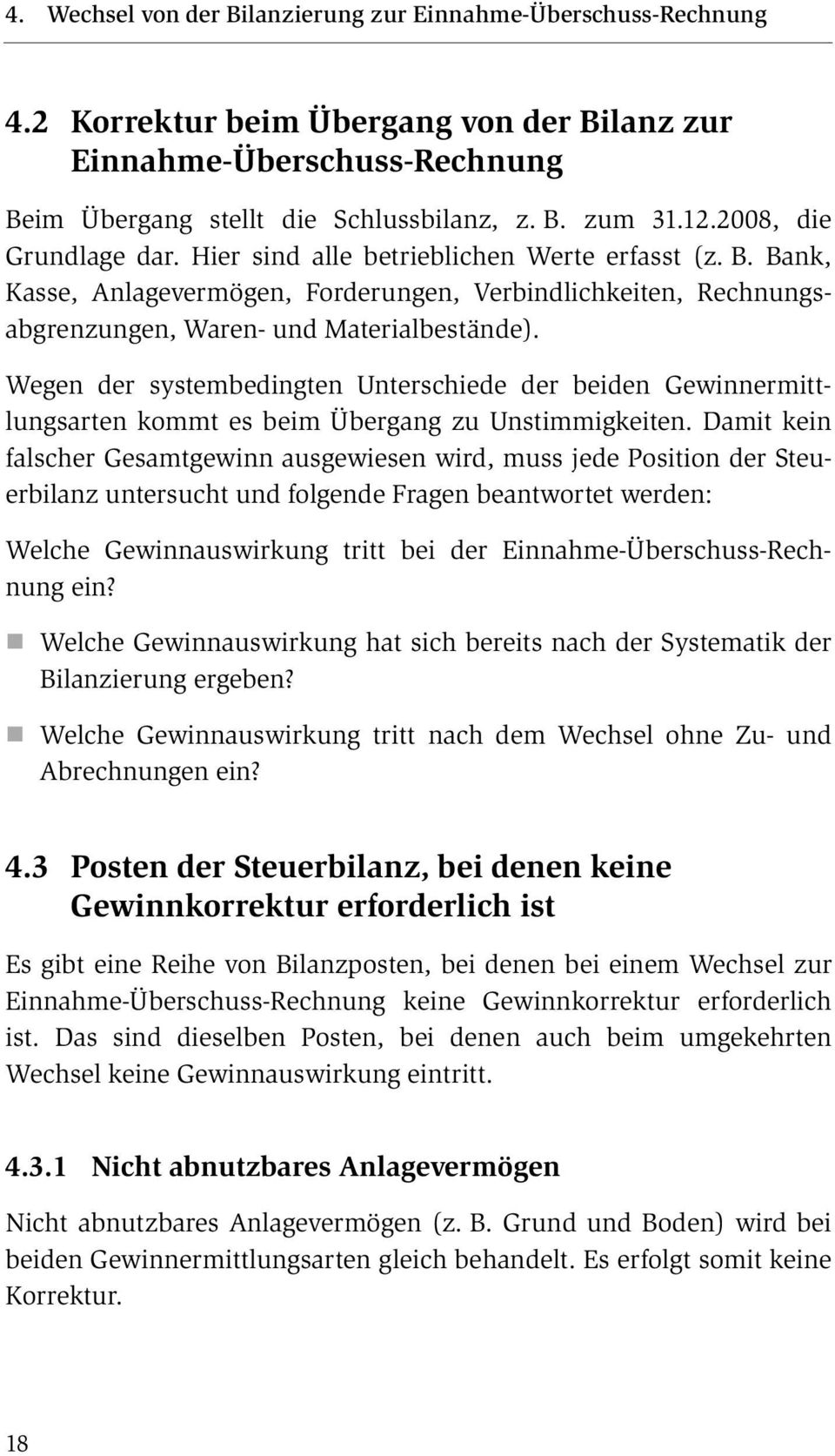 Wegen der systembedingten Unterschiede der beiden Gewinnermittlungsarten kommt es beim Übergang zu Unstimmigkeiten.