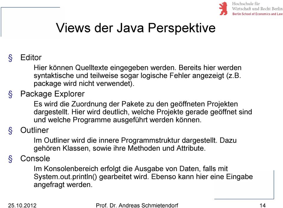 Hier wird deutlich, welche Projekte gerade geöffnet sind und welche Programme ausgeführt werden können. Outliner Im Outliner wird die innere Programmstruktur dargestellt.