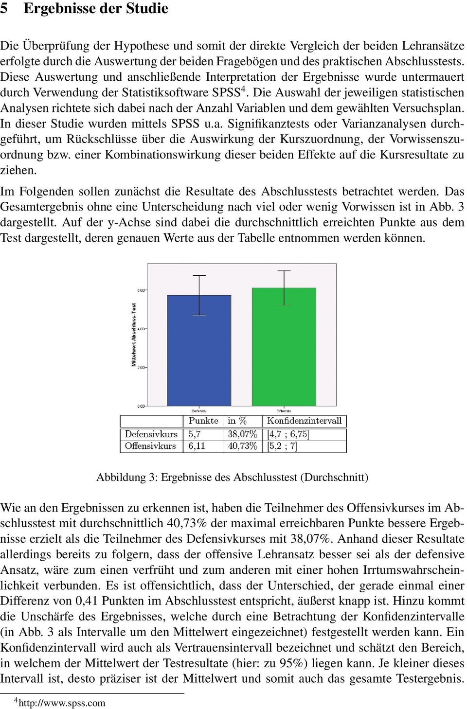 Die Auswahl der jeweiligen statistischen Analysen richtete sich dabei nach der Anzahl Variablen und dem gewählten Versuchsplan. In dieser Studie wurden mittels SPSS u.a. Signifikanztests oder Varianzanalysen durchgeführt, um Rückschlüsse über die Auswirkung der Kurszuordnung, der Vorwissenszuordnung bzw.