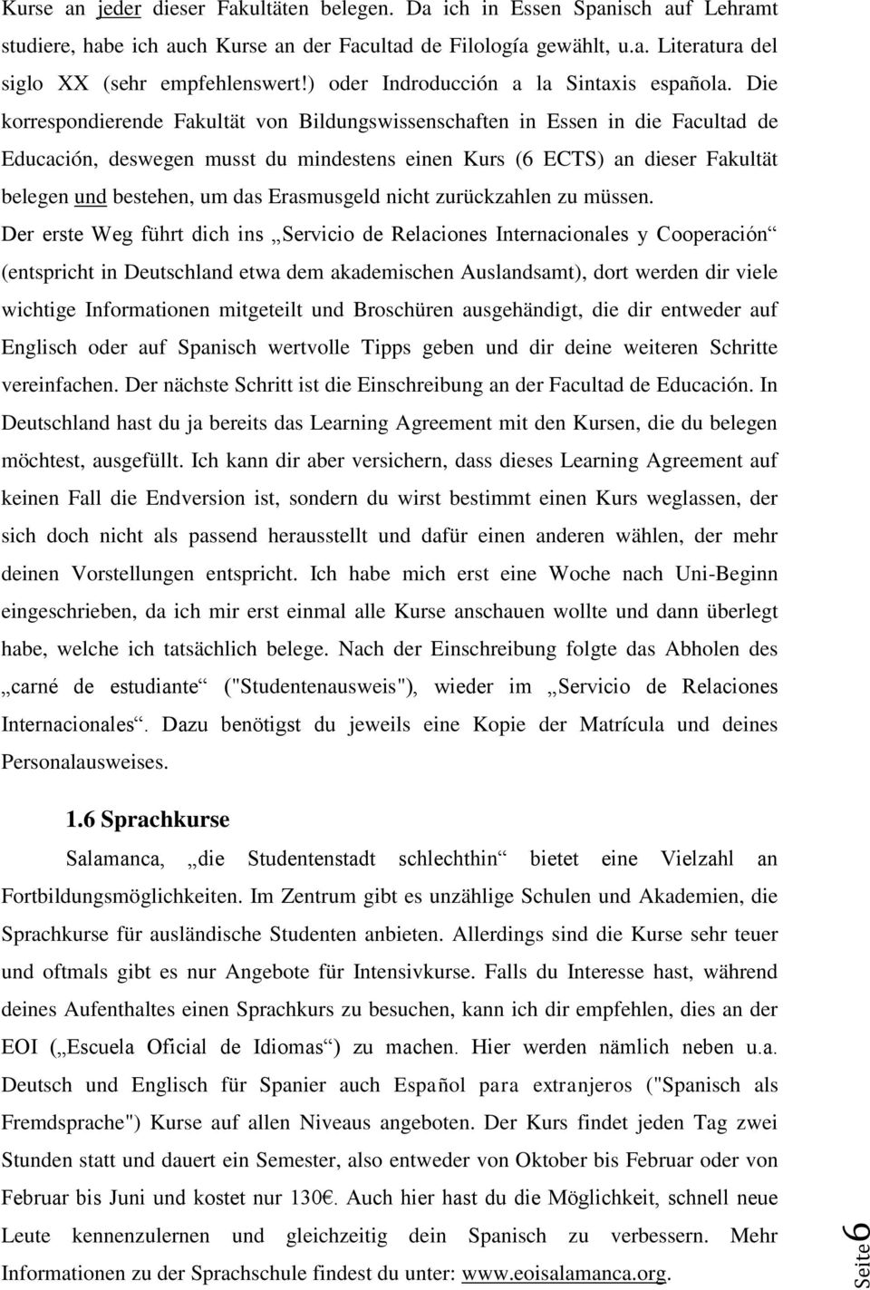 Die korrespondierende Fakultät von Bildungswissenschaften in Essen in die Facultad de Educación, deswegen musst du mindestens einen Kurs (6 ECTS) an dieser Fakultät belegen und bestehen, um das