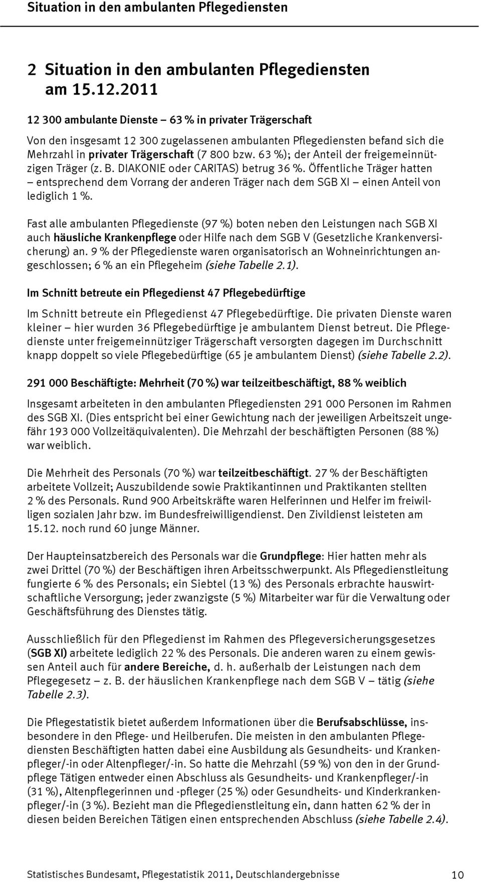 63 %); der Anteil der freigemeinnützigen (z. B. DIAKONIE oder CARITAS) betrug 36 %. Öffentliche hatten entsprechend dem Vorrang der anderen nach dem SGB XI einen Anteil von lediglich 1 %.