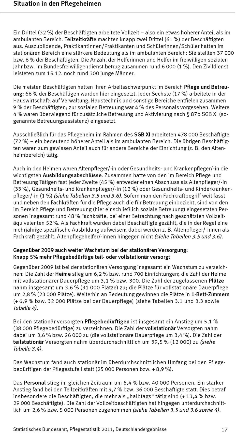 Auszubildende, Praktikantinnen/Praktikanten und Schülerinnen/Schüler hatten im stationären Bereich eine stärkere Bedeutung als im ambulanten Bereich: Sie stellten 37 000 bzw. 6 % der Beschäftigten.