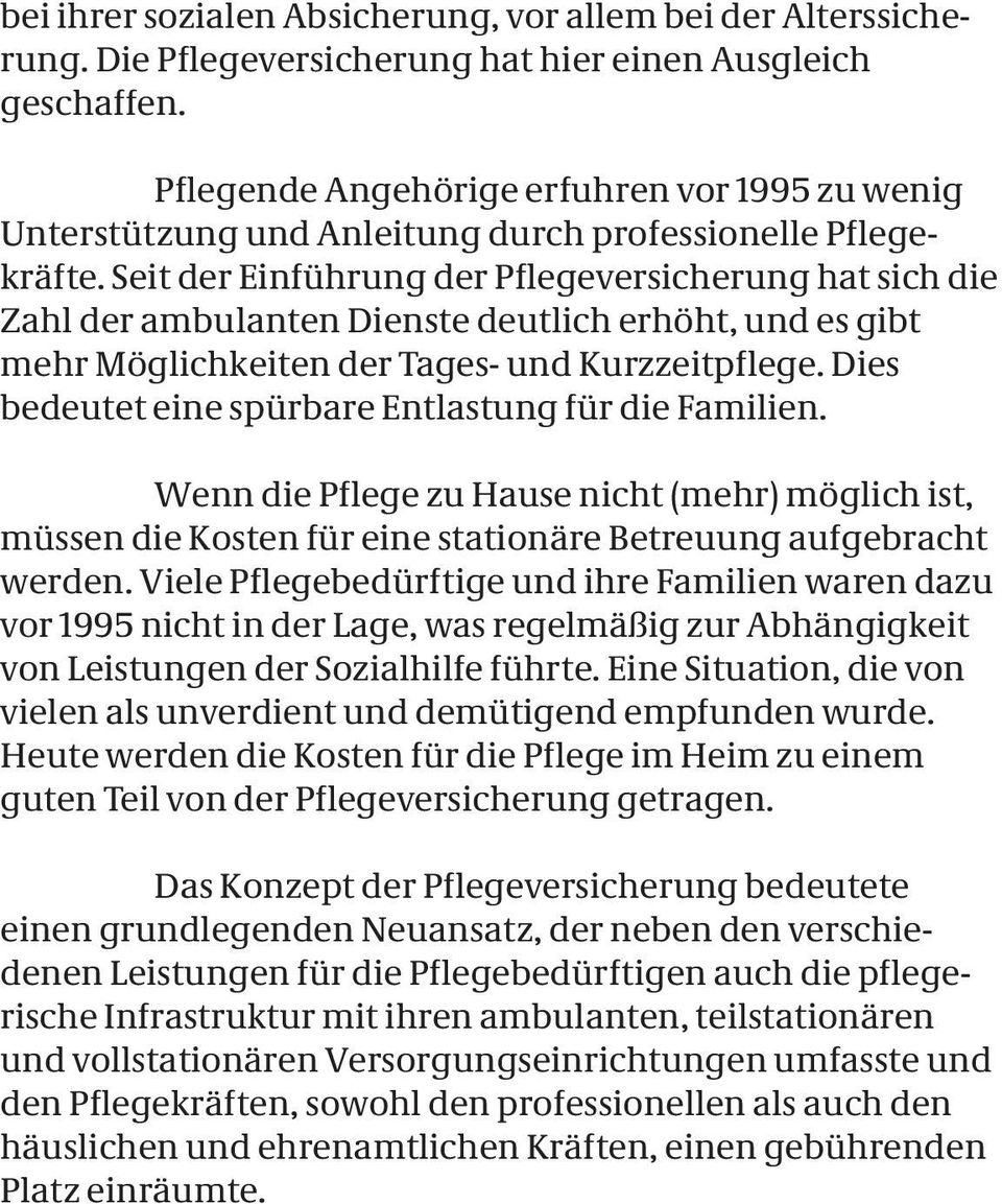 Seit der Einführung der Pflegeversicherung hat sich die Zahl der ambulanten Dienste deutlich erhöht, und es gibt mehr Möglichkeiten der Tages- und Kurzzeitpflege.