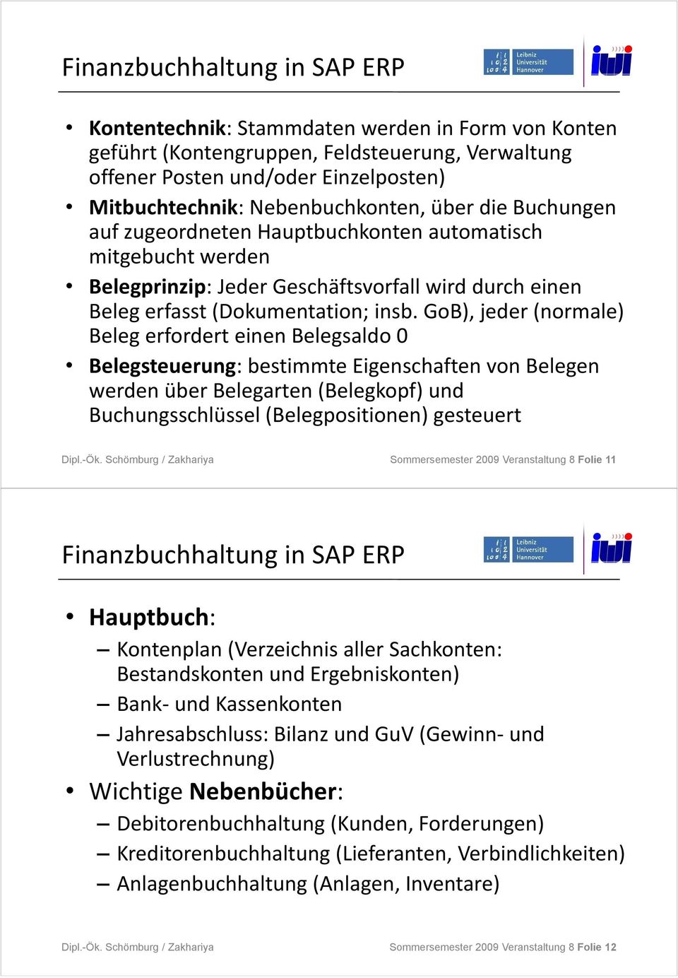 GoB), jeder (normale) Beleg erfordert einen Belegsaldo 0 Belegsteuerung: bestimmte Eigenschaften von Belegen werden über Belegarten (Belegkopf) und Buchungsschlüssel (Belegpositionen) gesteuert Dipl.