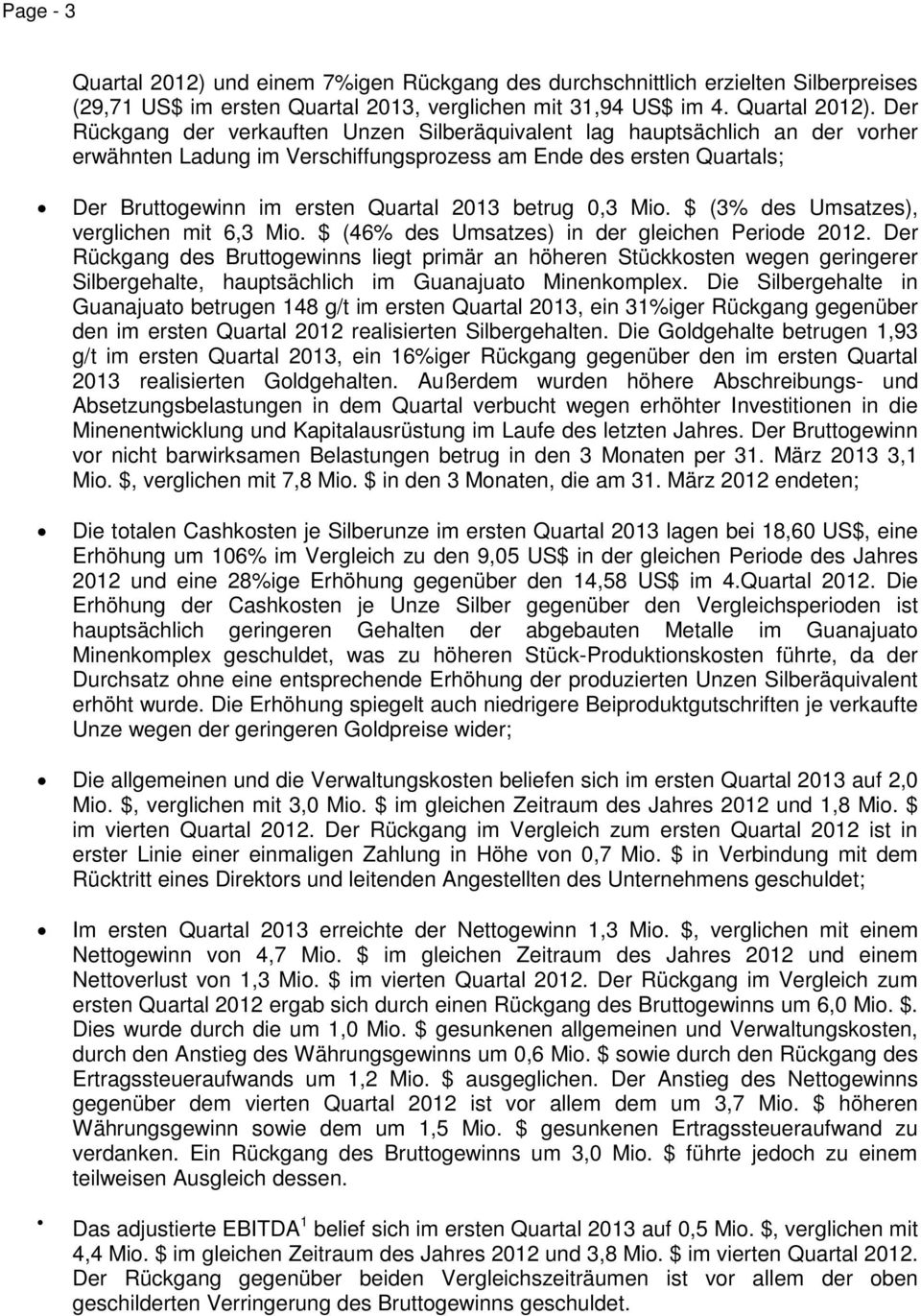 Der Rückgang der verkauften Unzen Silberäquivalent lag hauptsächlich an der vorher erwähnten Ladung im Verschiffungsprozess am Ende des ersten Quartals; Der Bruttogewinn im ersten Quartal 2013 betrug