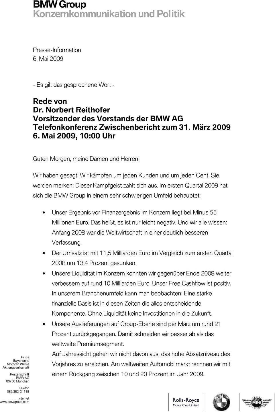 Im ersten Quartal 2009 hat sich die BMW Group in einem sehr schwierigen Umfeld behauptet: Unser Ergebnis vor Finanzergebnis im Konzern liegt bei Minus 55 Millionen Euro.