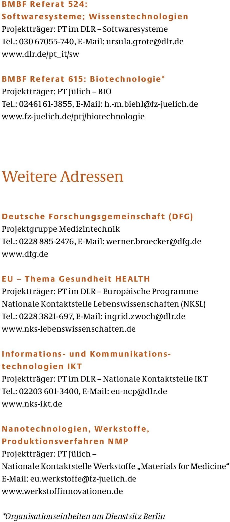 de www.fz-juelich.de/ptj/biotechnologie Weitere Adressen Deutsche Forschungsgemeinschaf t (DFG) Projektgruppe Medizintechnik Tel.: 0228 885-2476, E-Mail: werner.broecker@dfg.