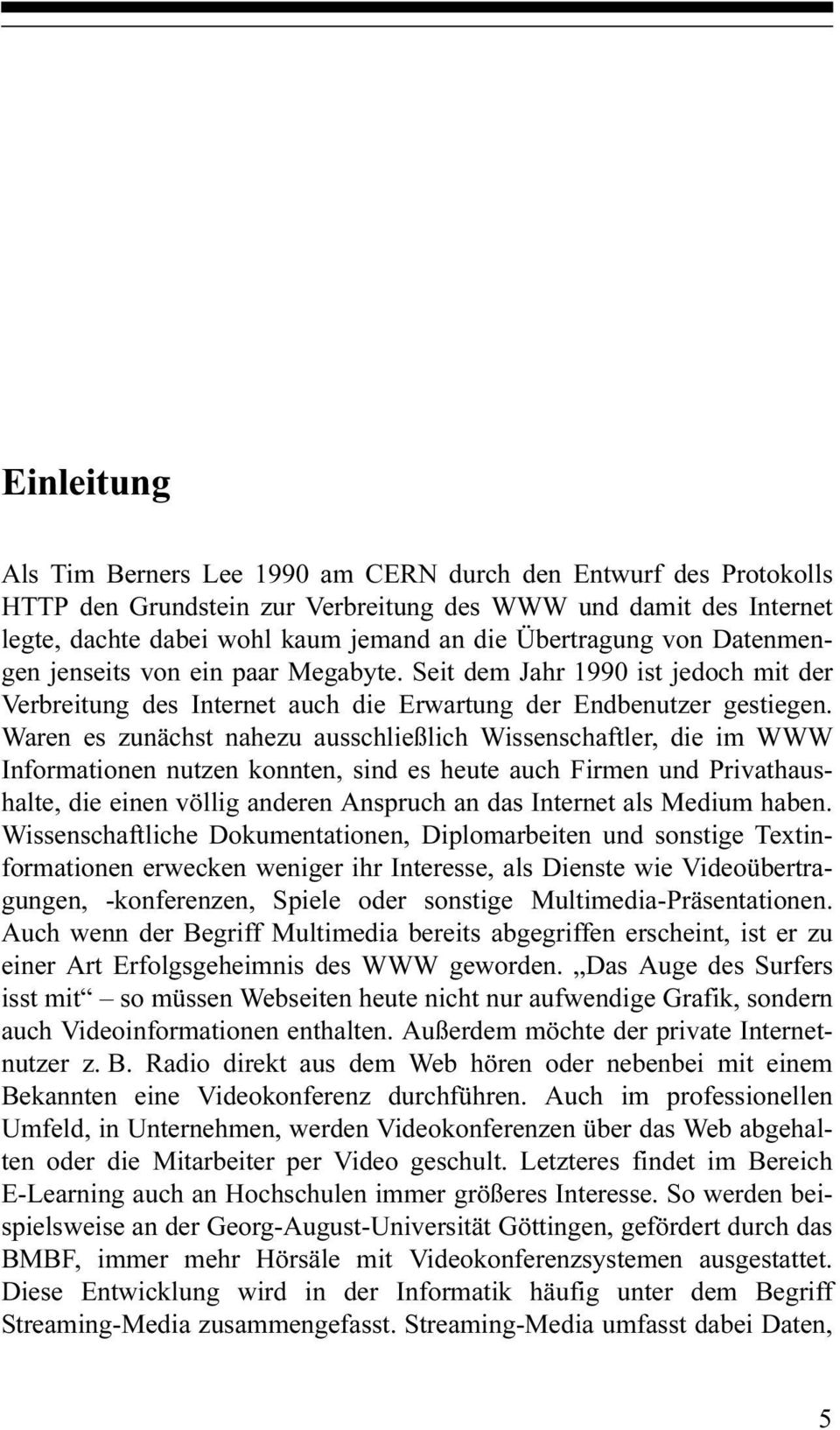 Waren es zunächst nahezu ausschließlich Wissenschaftler, die im WWW Informationen nutzen konnten, sind es heute auch Firmen und Privathaushalte, die einen völlig anderen Anspruch an das Internet als